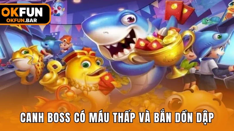 Canh boss có máu thấp và bắn dồn dập