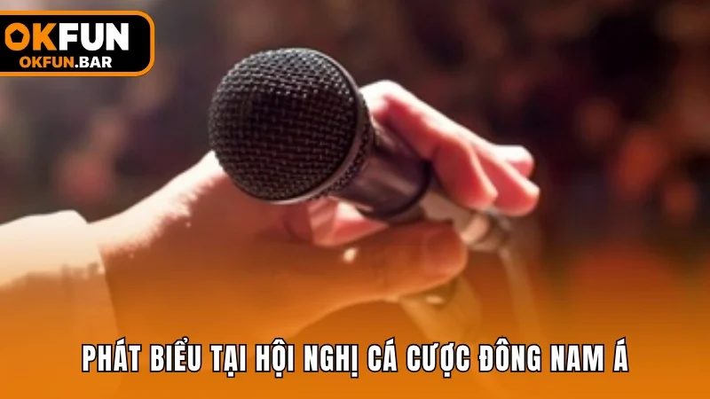 Phát biểu tại hội nghị cá cược Đông Nam Á