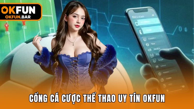 Cổng cá cược thể thao uy tín OKFUN