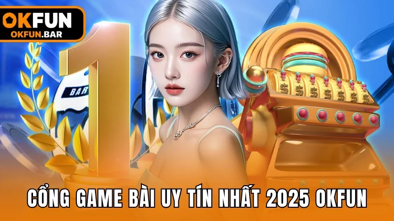 Cổng game bài uy tín nhất 2025 OKFUN