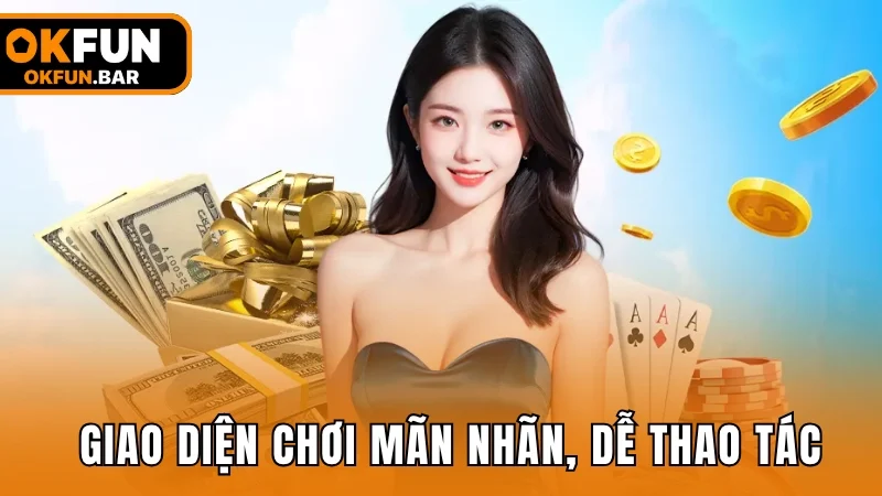 Giao diện chơi mãn nhãn, dễ thao tác