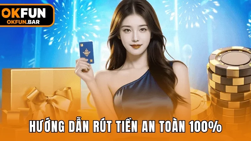 Hướng dẫn rút tiền siêu tốc, an toàn 100%
