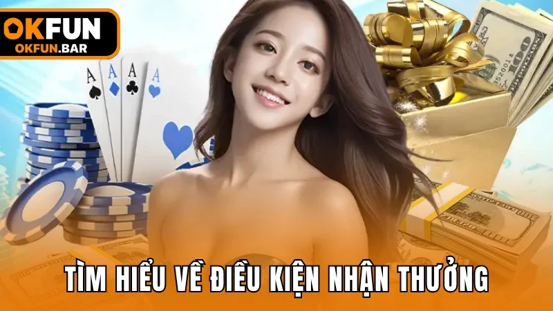 Tìm hiểu về điều kiện nhận thưởng tại nhà cái