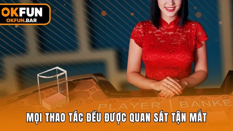 Tận mắt quan sát từng thao tác của dealer, kết quả minh bạch