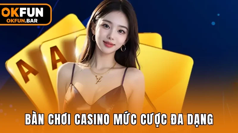 Đa dạng bàn chơi với mức cược phù hợp với mọi đối tượng