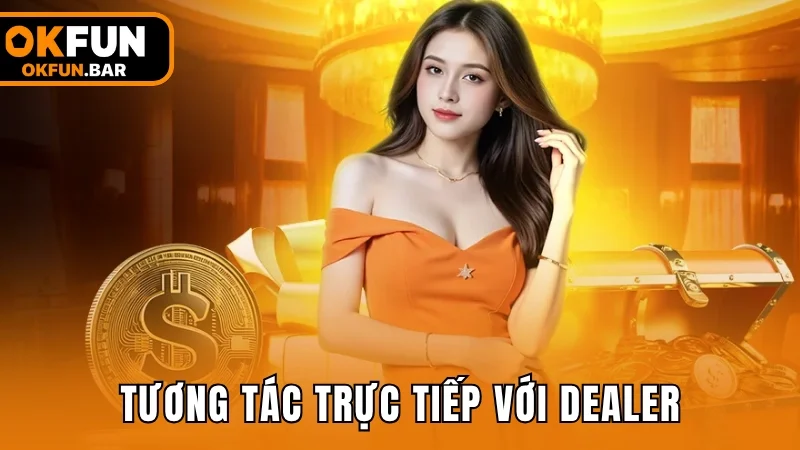 Người chơi được tương tác với dealer và người cùng chơi