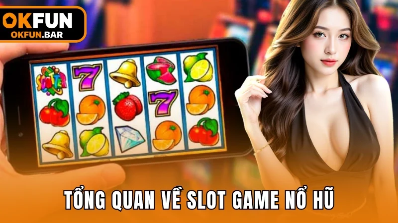 Giới thiệu tổng quan về thể loại cá cược slot game nổ hũ