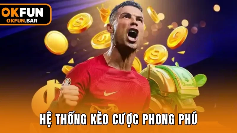 Hệ thống kèo cược phong phú, tỷ lệ kèo cạnh tranh