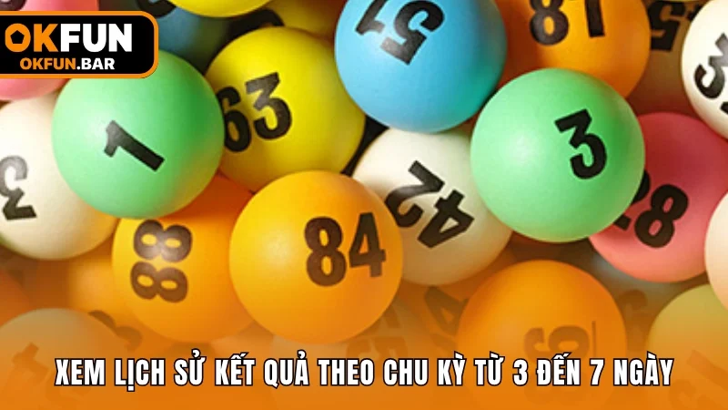 Xem lịch sử kết quả theo chu kỳ từ 3 đến 7 ngày